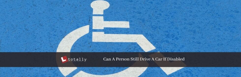 Can A Person Still Drive A Car If Disabled?| Totally Driving